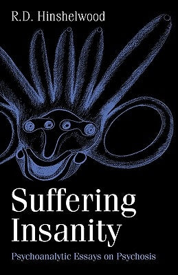 Suffering Insanity: Psychoanalytic Essays on Psychosis by Hinshelwood, R. D.