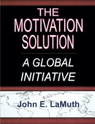 The Motivation Solution: A Global Initiative by Lamuth, John E.