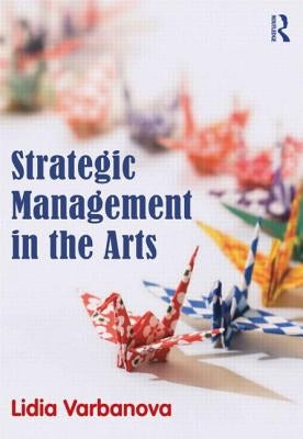 Strategic Management in the Arts by Varbanova, Lidia