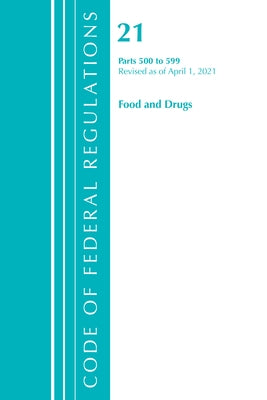 Code of Federal Regulations, Title 21 Food and Drugs 500-599, Revised as of April 1, 2021 by Office of the Federal Register (U S )