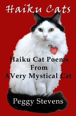 Haiku Cats: Haiku Cat Poems from a Very Mystical Cat by Stevens, Peggy