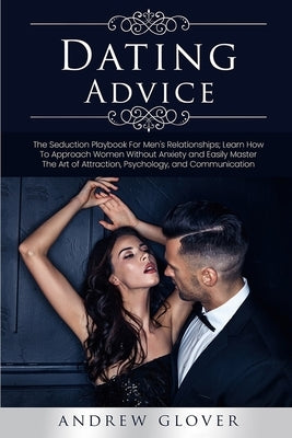D&#1072;t&#1110;ng Advice: Th&#1077; Men's Playbook To Attr&#1072;&#1089;t &#1072;nd S&#1077;du&#1089;&#1077; W&#1086;m&#1077;n; M&#1072;&#1109;t by Glover, Andrew