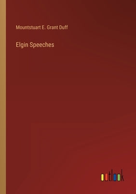 Elgin Speeches by Duff, Mountstuart E. Grant