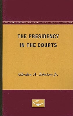 The Presidency in the Courts by Schubert, Glendon A., Jr.