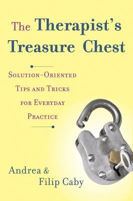 The Therapist's Treasure Chest: Solution-Oriented Tips and Tricks for Everyday Practice by Caby, Andrea