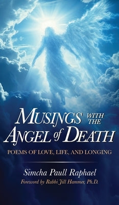 Musings With The Angel Of Death: Poems of Love, Life and Longing by Raphael, Simcha Paull