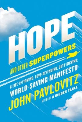 Hope and Other Superpowers: A Life-Affirming, Love-Defending, Butt-Kicking, World-Saving Manifesto by Pavlovitz, John