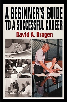 A Beginner's Guide To A Successful Career by Bragen, David A.