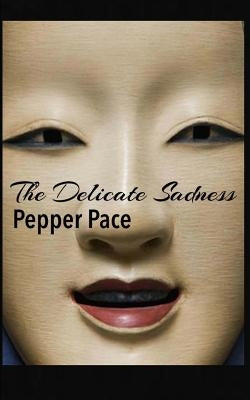 The Delicate Sadness by Pace, Pepper