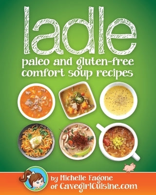 ladle: paleo and gluten-free comfort soups by Fagone, Michelle