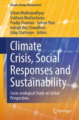 Climate Crisis, Social Responses and Sustainability: Socio-Ecological Study on Global Perspectives by Mukhopadhyay, Uttam