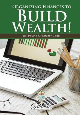 Organizing Finances to Build Wealth! Bill Paying Organizer Book by Activinotes