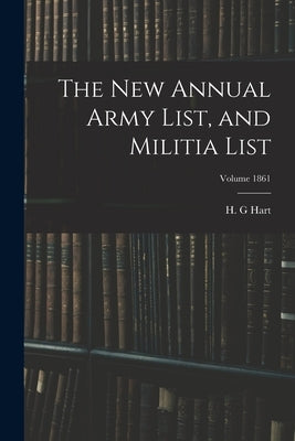 The new Annual Army List, and Militia List; Volume 1861 by G, Hart H.