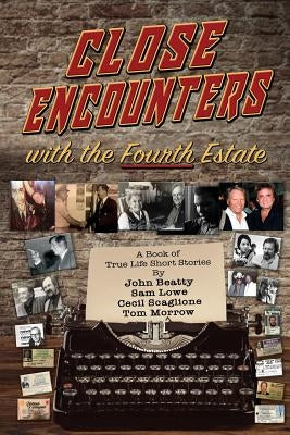 Close Encounters With The Fourth Estate: A Series of True Life Short Stories by Lowe, Sam
