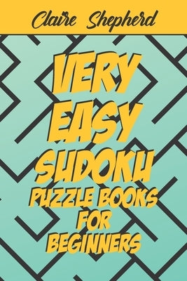 Very Easy Sudoku Puzzle Books for Beginners: Very Easy Sudoku Puzzle Books for Kids and for Beginners, Sudoku for Kids With Solution, Sudoku Puzzles B by Shepherd, Claire
