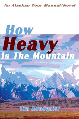 How Heavy is the Mountain: An Alaskan Tour Manual/Novel by Rundquist, Tim