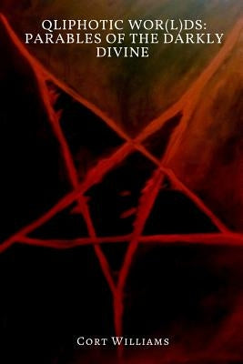 Qliphotic Wor(L)ds: Parables of the Darkly Divine by Williams, Cort