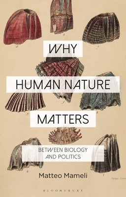 Why Human Nature Matters: Between Biology and Politics by Mameli, Matteo