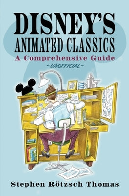 Disney's Animated Classics: A Comprehensive Guide by Thomas, Stephen Rötzsch