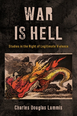 War Is Hell: Studies in the Right of Legitimate Violence by Lummis, Charles Douglas