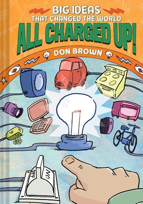 All Charged Up!: Big Ideas That Changed the World #5 by Brown, Don