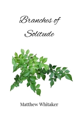 Branches of Solitude by Whitaker, Matthew