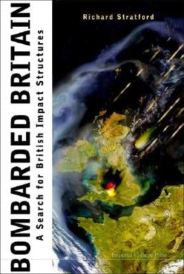 Bombarded Britain: A Search for British Impact Structures by Stratford, Richard