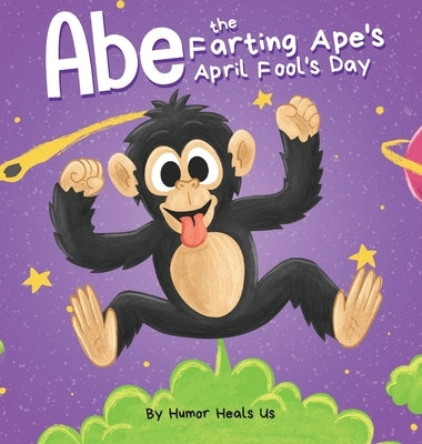 Abe the Farting Ape's April Fool's Day: A Funny Picture Book About an Ape Who Farts For Kids and Adults, Perfect April Fool's Day Gift for Boys and Gi by Heals Us, Humor