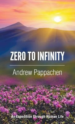 Zero to Infinity: An Expedition through Human Life by Pappachen, Andrew