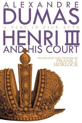 Henri III: A Play in Five Acts by Dumas, Alexandre