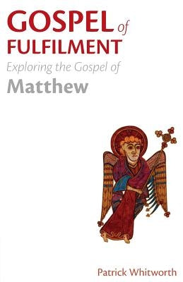 Gospel of Fulfilment: Exploring the Gospel of Matthew by Whitworth, Patrick