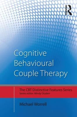 Cognitive Behavioural Couple Therapy: Distinctive Features by Worrell, Michael