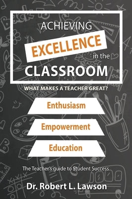 Achieving Excellence in the Classroom: What Makes a Teacher Great? by Lawson, Robert L.