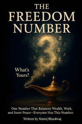 The Freedom Number: One Number That Balances Wealth, Work, and Inner Peace - Everyone Has This Number. What's Yours? by Bhardwaj, Manoj