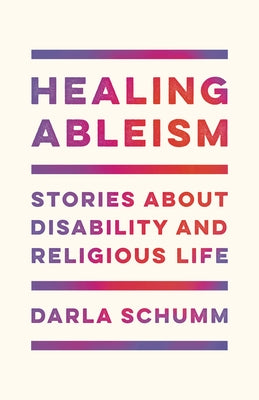Healing Ableism: Stories about Disability and Religious Life by Schumm, Darla