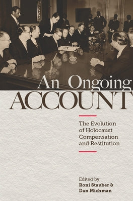 An Ongoing Account: The Evolution of Holocaust Compensation and Restitution by Stauber, Roni