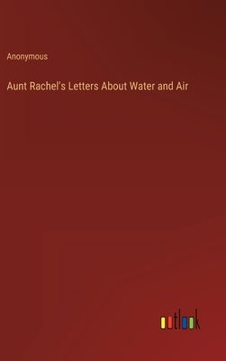 Aunt Rachel's Letters About Water and Air by Anonymous