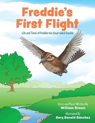 Freddie's First Flight: Life and Times of Freddie the Great-tailed Grackle by Brown, William