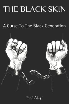 The Black Skin: A Curse to the Black Generation by Ajayi, Paul
