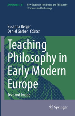 Teaching Philosophy in Early Modern Europe: Text and Image by Berger, Susanna