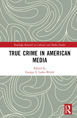 True Crime in American Media by Larke-Walsh, George S.