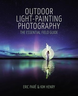 Outdoor Light Painting Photography: The Essential Field Guide by Paré, Eric
