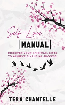 Self-Love Manual: Discover Your Spiritual Gifts To Achieve Financial Success by Chantelle, Tera