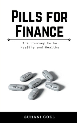Pills for Finance: The Journey to be Healthy and Wealthy by Goel, Suhani