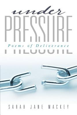 Under Pressure: Poems of Deliverance by Mackey, Sarah Jane