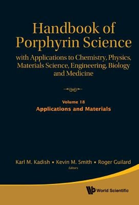 Handbook of Porphyrin Science: With Applications to Chemistry, Physics, Materials Science, Engineering, Biology and Medicine - Volume 18: Applications by Kadish, Karl M.