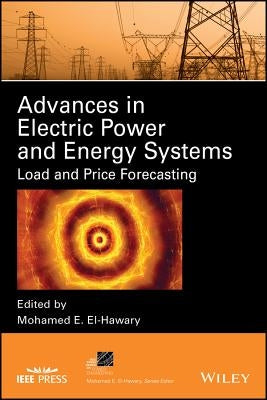 Advances in Electric Power and Energy Systems: Load and Price Forecasting by El-Hawary, Mohamed E.