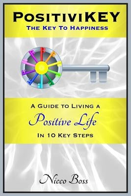 PositiviKEY: The Key To Happiness: A Guide to Living a Positive Life in 10 Key Steps by Boss, Nicco