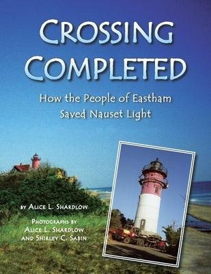 Crossing Completed: How the People of Eastham Saved Nauset Light by Shardlow, Alice L.