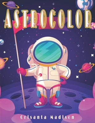 AstroColor: astronaut books for kids 5-7. Books for babies by Madison, Crisanta
